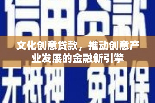 雾峰文化创意贷款，推动创意产业发展的金融新引擎
