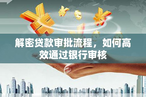 雾峰解密贷款审批流程，如何高效通过银行审核