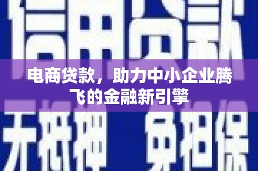 雾峰电商贷款，助力中小企业腾飞的金融新引擎