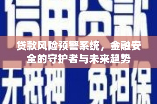 雾峰贷款风险预警系统，金融安全的守护者与未来趋势