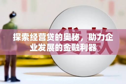 雾峰探索经营贷的奥秘，助力企业发展的金融利器