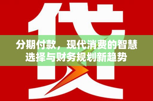 雾峰分期付款，现代消费的智慧选择与财务规划新趋势