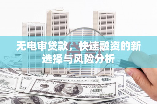 雾峰无电审贷款，快速融资的新选择与风险分析