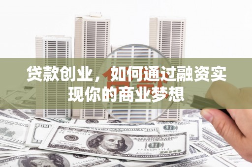 雾峰贷款创业，如何通过融资实现你的商业梦想