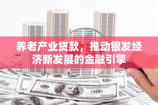 雾峰养老产业贷款，推动银发经济新发展的金融引擎