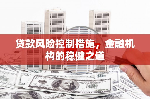 雾峰贷款风险控制措施，金融机构的稳健之道