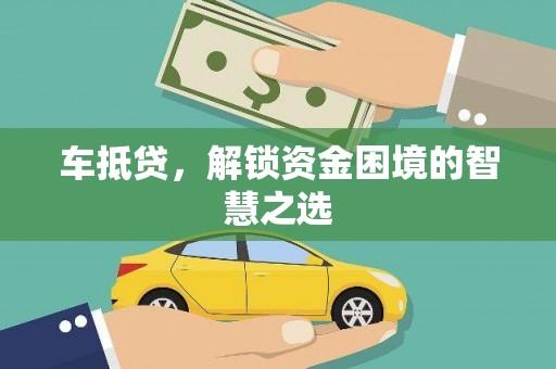 雾峰车抵贷，解锁资金困境的智慧之选