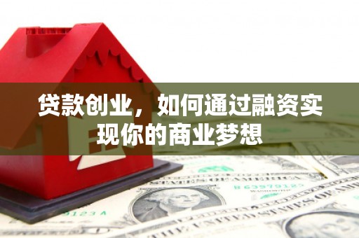 雾峰贷款创业，如何通过融资实现你的商业梦想
