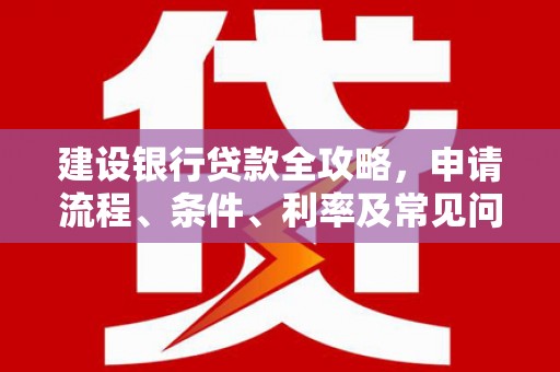 雾峰建设银行贷款全攻略，申请流程、条件、利率及常见问题解答